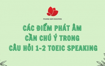 Các điểm phát âm cần chú ý trong câu hỏi 1-2 TOEIC Speaking