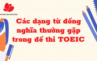 Các dạng từ đồng nghĩa thường gặp trong đề thi TOEIC